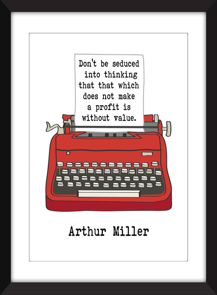 Arthur Miller - Don't Be Seduced Into Thinking That That Which Does Not Make A Profit Is Without Value Quote  - Unframed Print