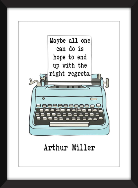 Arthur Miller - Maybe All One Can Do Is Hope to End Up With The Right Regrets Quote - Unframed Print