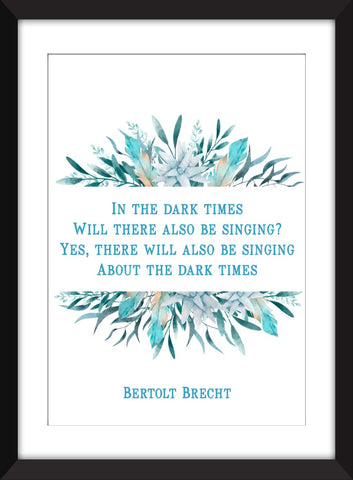 Bertolt Brecht - In the Dark Times Will There Also Be Singing?  - Unframed Print