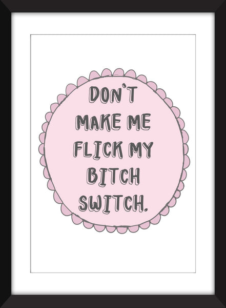 Don't Make Me Flick My Bitch Switch - Unframed Print