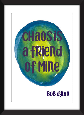 Bob Dylan - Chaos is a Friend of Mine Quote -  Unframed Print