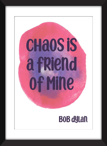 Bob Dylan - Chaos is a Friend of Mine Quote -  Unframed Print