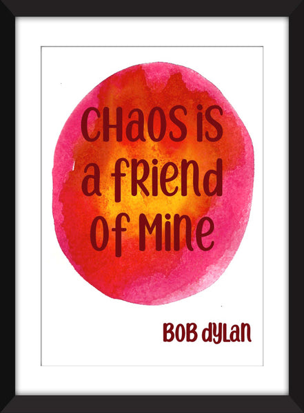 Bob Dylan - Chaos is a Friend of Mine Quote -  Unframed Print