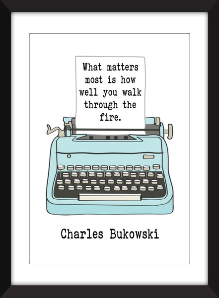 Charles Bukowski What Matters Most is How Well You Walk Through the Fire Quote - Unframed Print