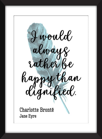 Charlotte Brontë - I Would Always Rather Be Happy Than Dignified - Jane Eyre Quote - Unframed Print