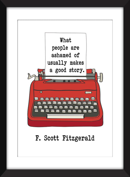 F. Scott Fitzgerald - What People Are Ashamed Of Usually Makes A Good Story - Unframed Print