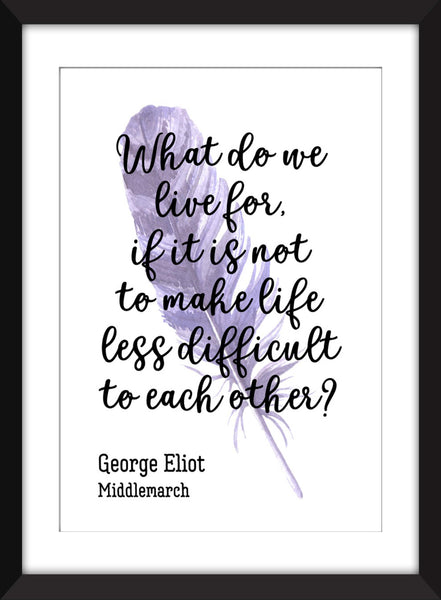 George Eliot - What Do We Live For Quote - Unframed Middlemarch Print