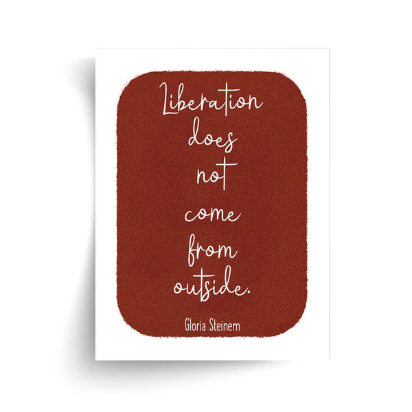 Gloria Steinem - Liberation Does Not Come From Outside - Unframed Feminist Print
