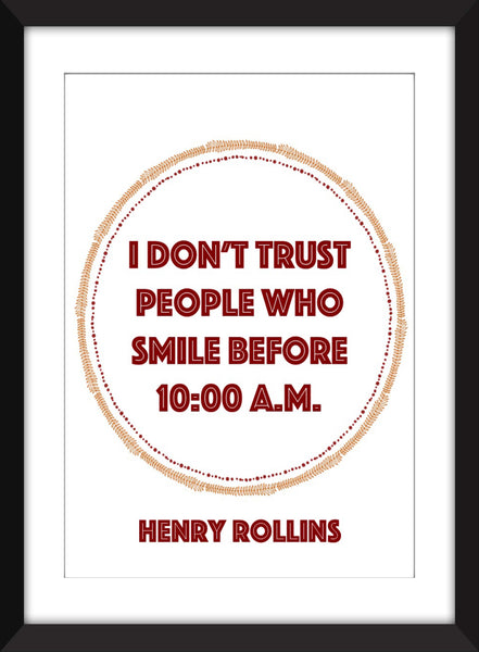 Henry Rollins - I Don't Trust People Who Smile Before 10 A.M - Unframed Print