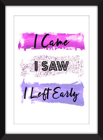 I Came I Saw I Left Early - Unframed Print - Perfect Gift for Homebodies/Introverts