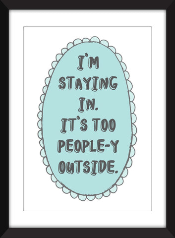 I'm Staying In It's Too People-y Outside - Unframed Print. Ideal Gift for Introverts/Homebodies