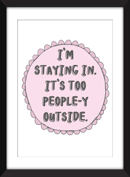 I'm Staying In It's Too People-y Outside - Unframed Print. Ideal Gift for Introverts/Homebodies