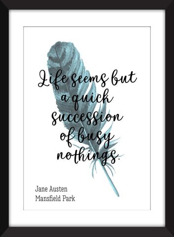 Jane Austen "Life Seems But a Quick Succession of Busy Nothings" Quote from Mansfield Park - Unframed Print
