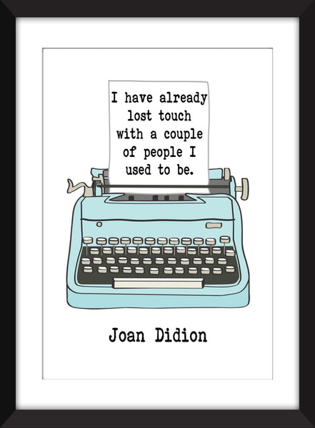 Joan Didion I Have Already Lost Touch With A Couple of People I Used to Be Quote - Unframed Print