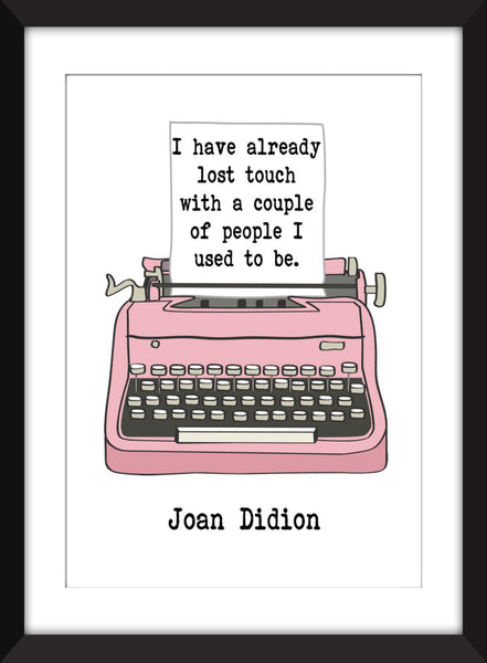Joan Didion I Have Already Lost Touch With A Couple of People I Used to Be Quote - Unframed Print