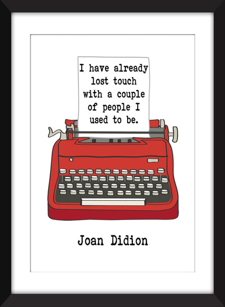 Joan Didion I Have Already Lost Touch With A Couple of People I Used to Be Quote - Unframed Print