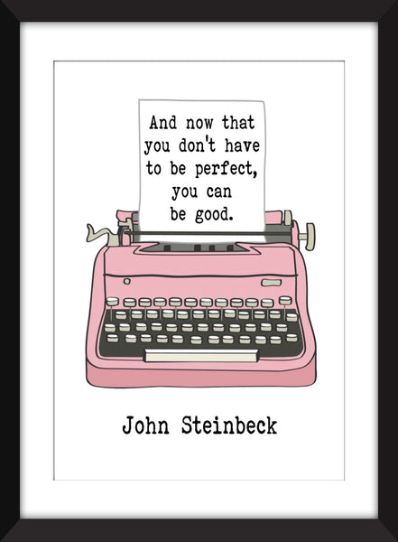 John Steinbeck - And Now That You Don't Have To Be Perfect Quote - Unframed Literary Print