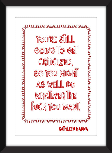 Kathleen Hanna - You're Still Going to Get Criticized Quote - Unframed Print