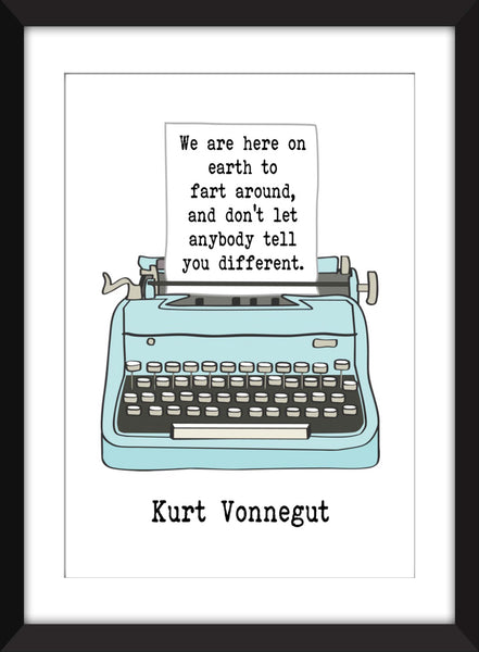 Kurt Vonnegut We Are Here on Earth to Fart Around Quote - Unframed Print