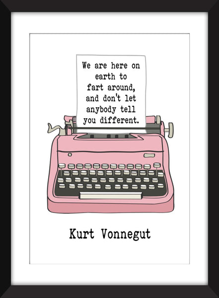 Kurt Vonnegut We Are Here on Earth to Fart Around Quote - Unframed Print