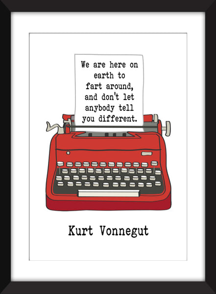 Kurt Vonnegut We Are Here on Earth to Fart Around Quote - Unframed Print