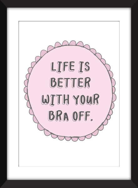 Life is Better With Your Bra Off - Unframed Print