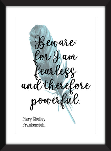 Mary Shelley - Beware For I Am Fearless and Therefore Powerful Quote - Unframed Print
