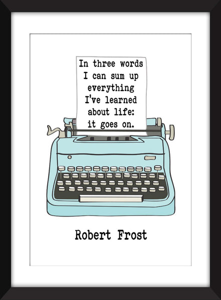 Robert Frost In Three Words I Can Sum Up Everything I've Learned About Life Quote - Unframed Print