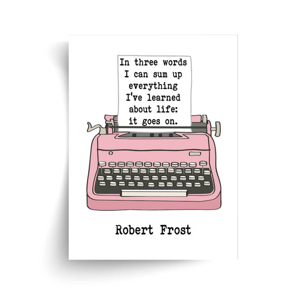 Robert Frost In Three Words I Can Sum Up Everything I've Learned About Life Quote - Unframed Print