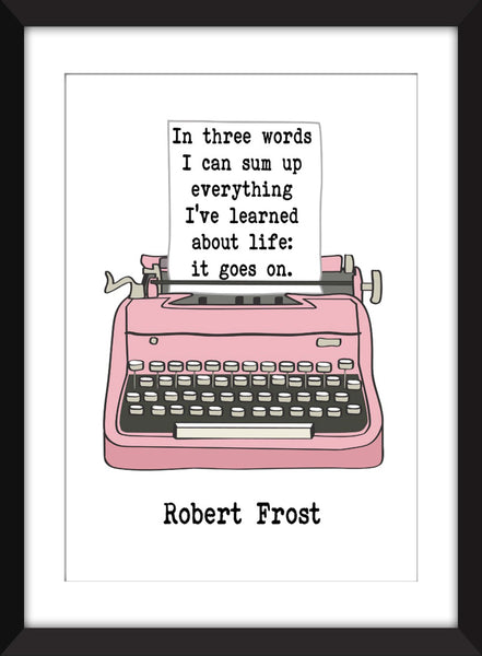 Robert Frost In Three Words I Can Sum Up Everything I've Learned About Life Quote - Unframed Print
