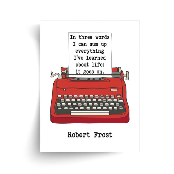 Robert Frost In Three Words I Can Sum Up Everything I've Learned About Life Quote - Unframed Print