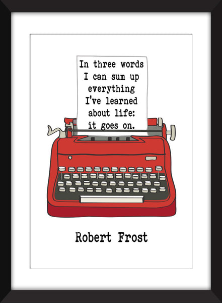 Robert Frost In Three Words I Can Sum Up Everything I've Learned About Life Quote - Unframed Print