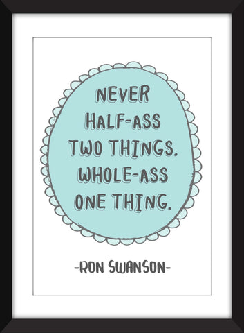 Ron Swanson "Never Half Ass Two Things" Quote - Unframed Parks and Recreation Print