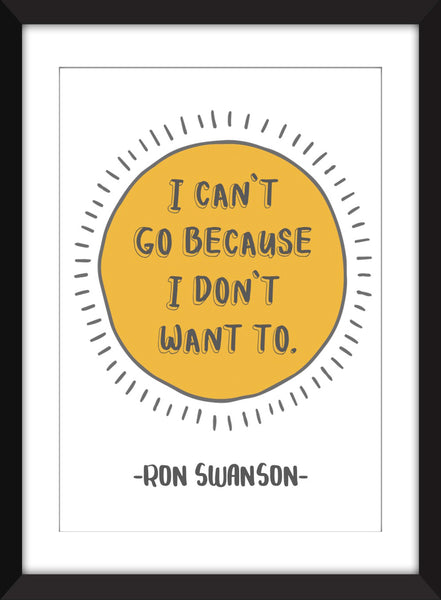 Ron Swanson "I Can't Go Because I Don't Want To" Quote - Unframed Parks and Recreation Print