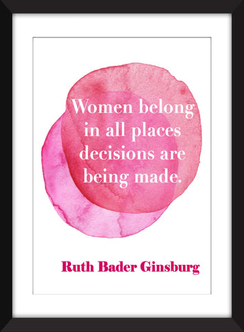 Ruth Bader Ginsburg - Women Belong in All Places Decisions Are Being Made Quote - Unframed Feminist Print