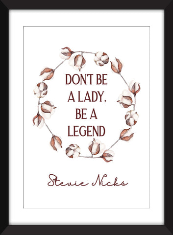 Stevie Nicks "Don't Be a Lady, Be A Legend" Quote - Unframed Print