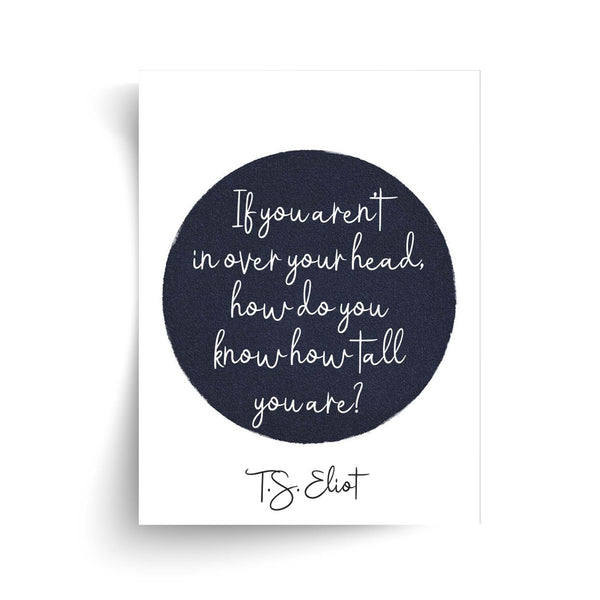 T.S. Eliot - If You Aren't In Over Your Head Quote - Unframed Print