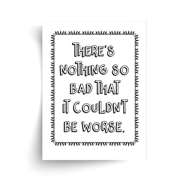 There's Nothing So Bad That It Couldn't Be Worse - Irish Proverb - Unframed Print