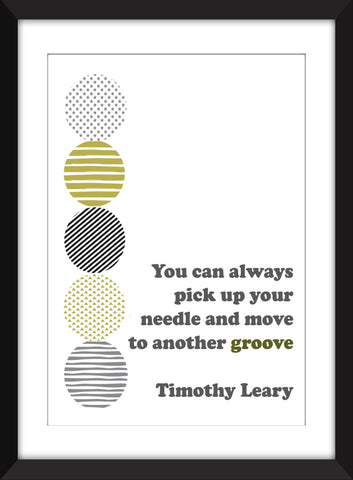 Timothy Leary - You Can Always Pick Up Your Needle And Move To Another Groove Quote - Unframed Print