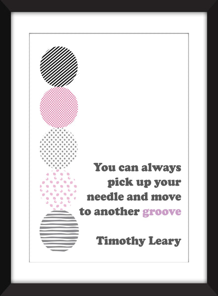 Timothy Leary - You Can Always Pick Up Your Needle And Move To Another Groove Quote - Unframed Print