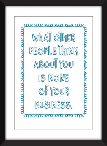What Other People Think About You Is None of Your Business - Unframed Print