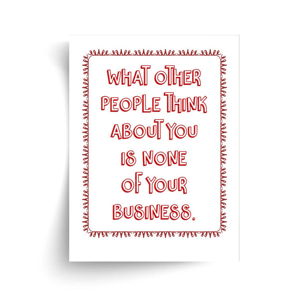 What Other People Think About You Is None of Your Business - Unframed Print