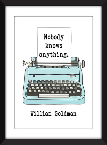 William Goldman - Nobody Knows Anything Quote - Unframed Print
