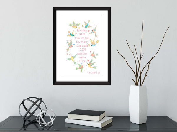 e.e. cummings "I'd Rather Learn From One Bird How To Sing" Quote - Unframed Print