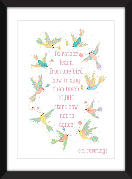 e.e. cummings "I'd Rather Learn From One Bird How To Sing" Quote - Unframed Print