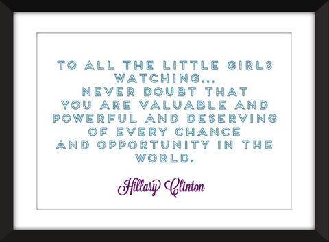 Hillary Clinton "Never Doubt Girls are Valuable" Quote - Unframed Print