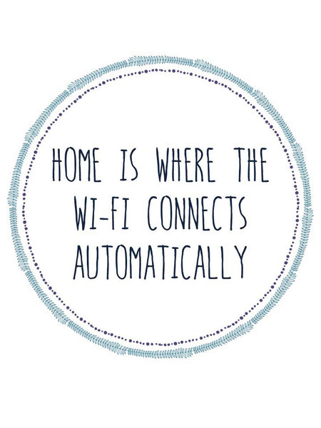Home is Where the Wi-fi Connects Automatically - Unframed Print