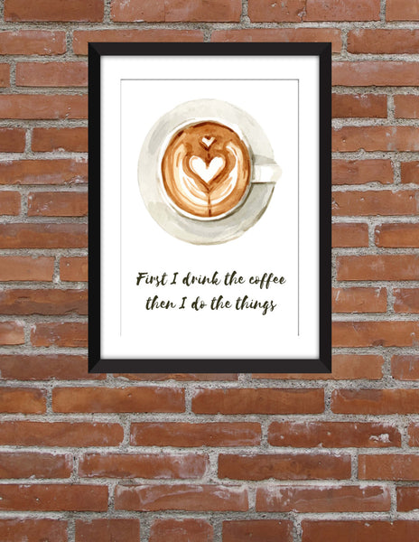 First I Drink Coffee - Unframed Print