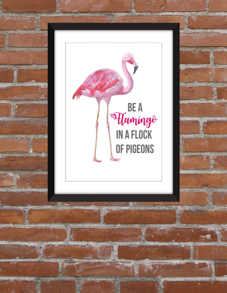 Be a Flamingo in a Flock of Pigeons - Unframed Print