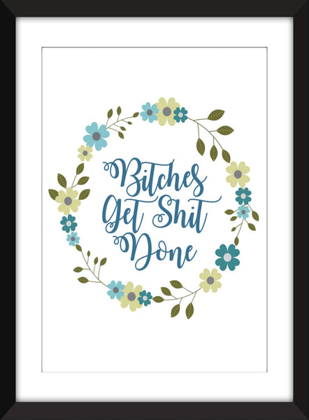 Bitches Get Shit Done -  Unframed Print